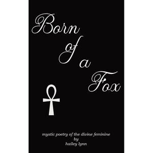 Born of a Fox: Mystic Poetry of the Divine Feminine -- Hailey Lynn